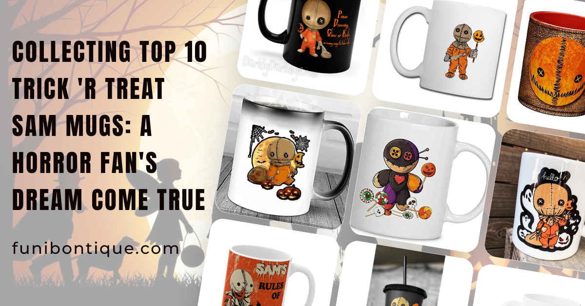 Collecting Top 10 Trick ‘r Treat Sam Mugs: A Horror Fan’s Dream Come True