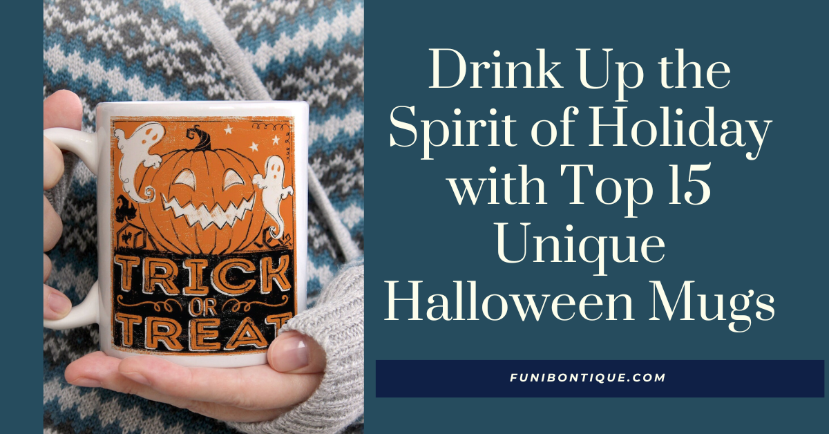 Drink Up the Spirit of Holiday with Top 15 Unique Halloween Mugs