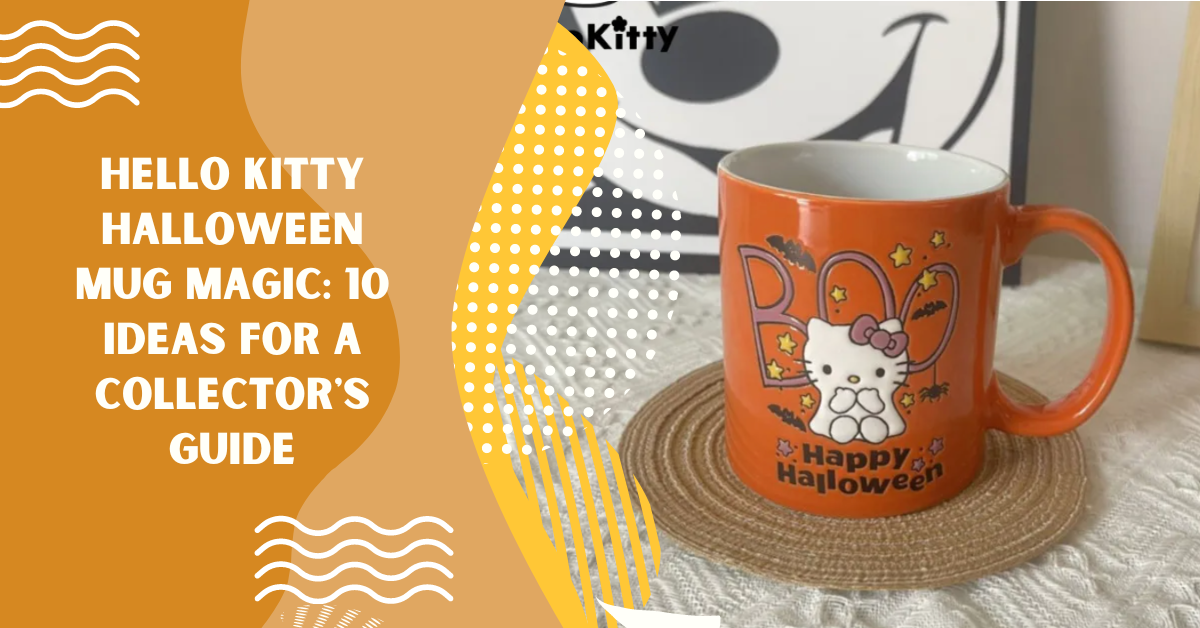 Hello Kitty Halloween Mug Magic: 10 Ideas for a Collector’s Guide