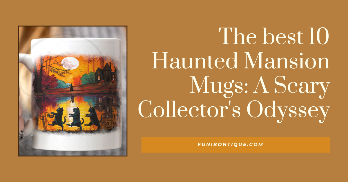 The best 10 Haunted Mansion Mugs: A Scary Collector’s Odyssey